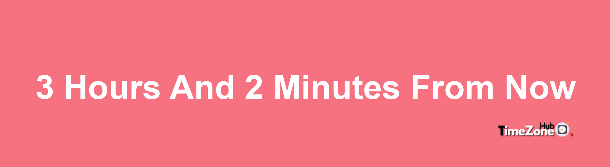 3 Hours and 2 Minutes From Now